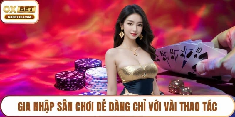 Gia nhập sân chơi dễ dàng chỉ với vài thao tác
