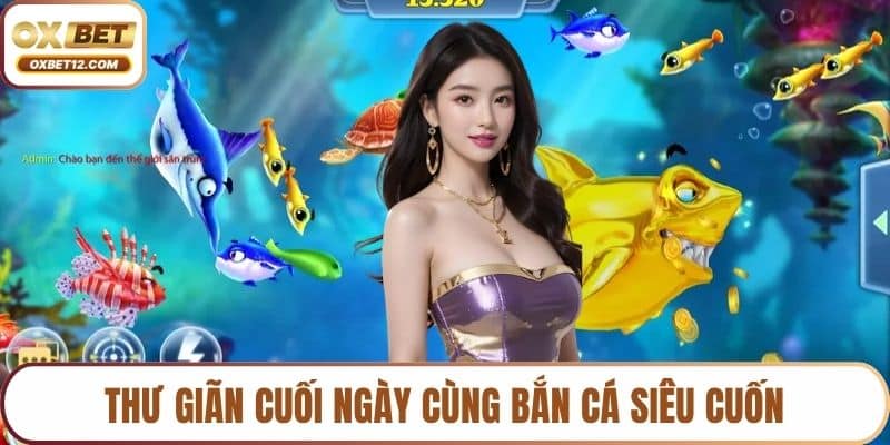 Thư giãn cuối ngày cùng bắn cá siêu cuốn